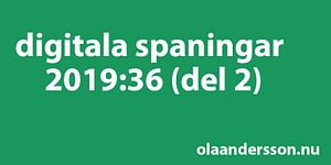 Digitala spaningar vecka 37 2019 Ola Andersson Digitala spaningar vecka 37 2019 Ola Andersson