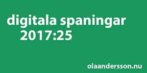 Digitala spaningar vecka 25 2017 - olaandersson.nu