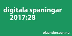 Digitala spaningar vecka 28 2017 - olaandersson.nu