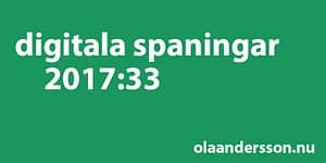 Digitala spaningar vecka 33 2017 - olaandersson.nu