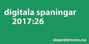 Digitala spaningar vecka 26 2017 - olaandersson.nu