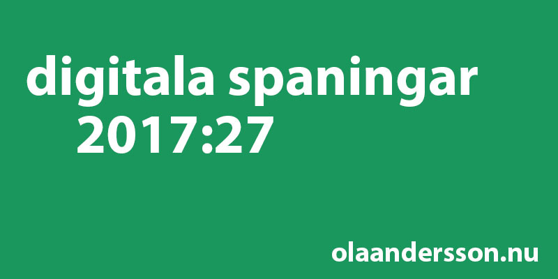 Digitala spaningar vecka 27 2017 - olaandersson.nu